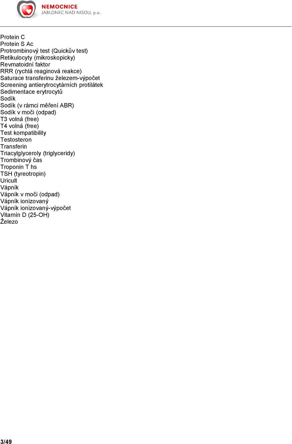 Sodík v moči (odpad) T3 volná (free) T4 volná (free) Test kompatibility Testosteron Transferin Triacylglyceroly (triglyceridy) Trombinový