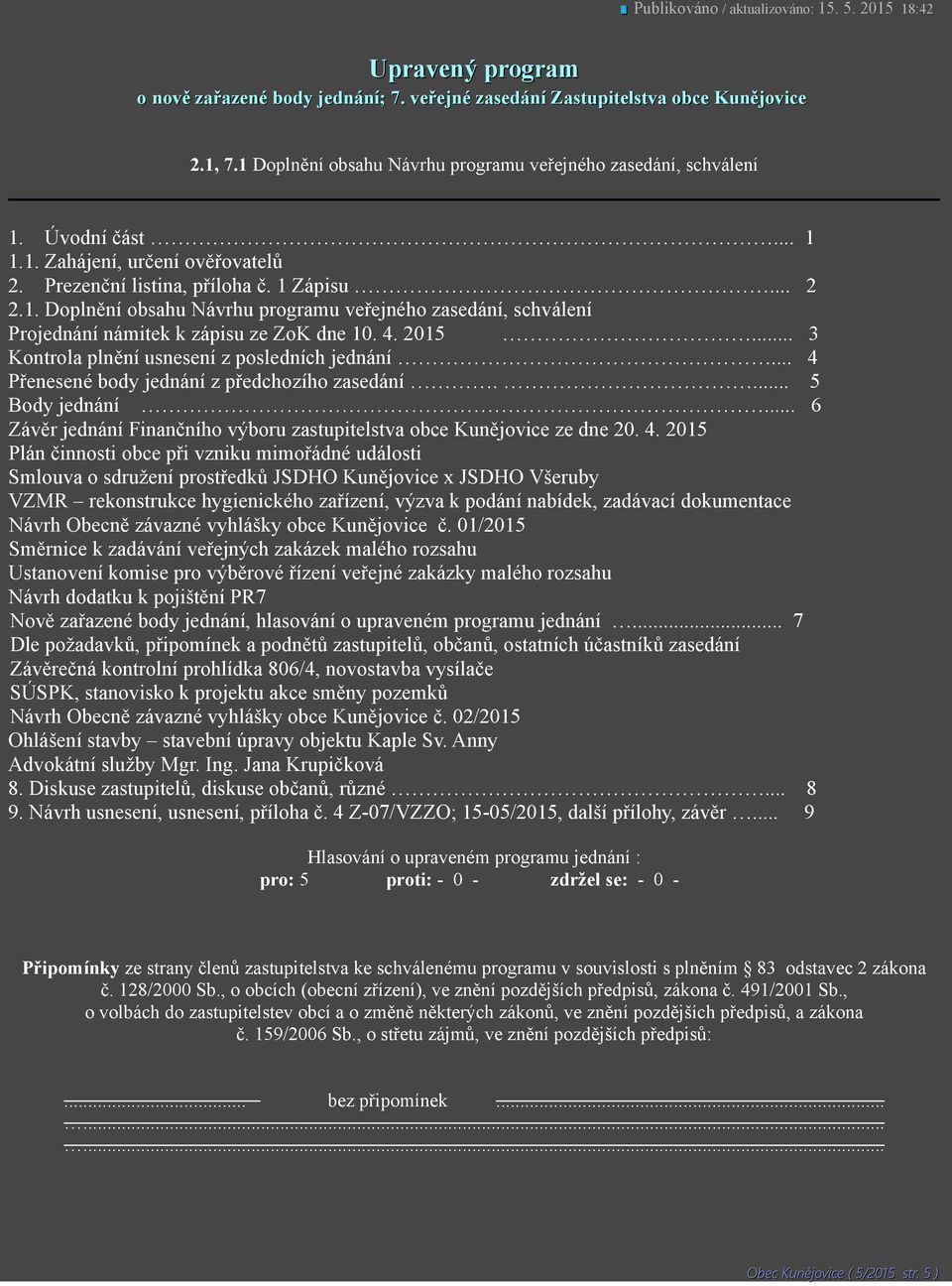 4. 2015... 3 Kontrola plnění usnesení z posledních jednání... 4 Přenesené body jednání z předchozího zasedání.... 5 Body jednání.