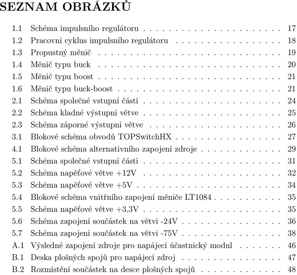 2 Schéma kladné výstupní větve...................... 25 2.3 Schéma záporné výstupní větve..................... 26 3.1 Blokové schéma obvodů TOPSwitchHX................. 27 4.