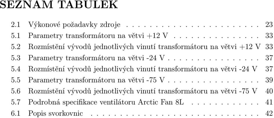 4 Rozmístění vývodů jednotlivých vinutí transformátoru na větvi -24 V 37 5.5 Parametry transformátoru na větvi -75 V................ 39 5.