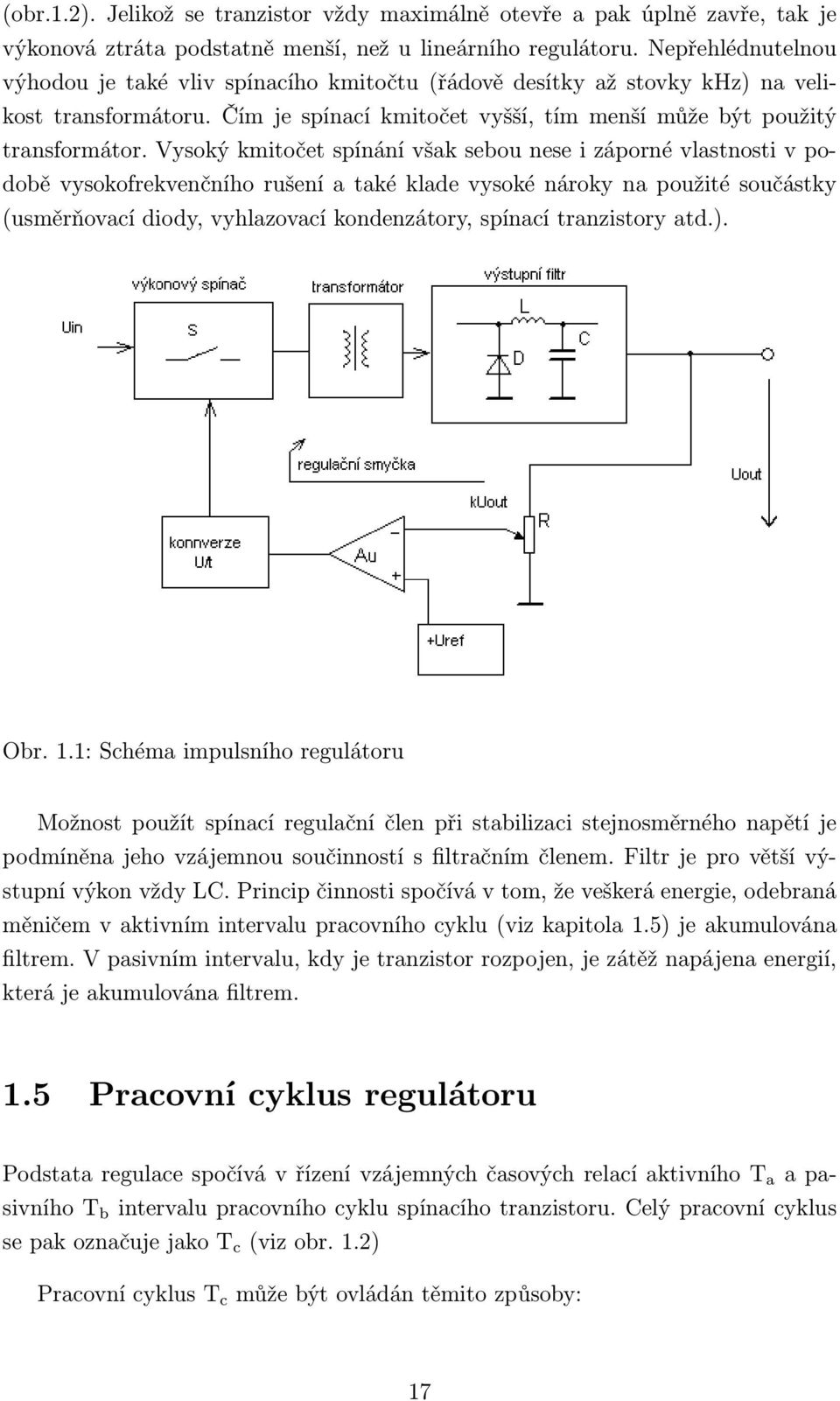 Vysoký kmitočet spínání však sebou nese i záporné vlastnosti v podobě vysokofrekvenčního rušení a také klade vysoké nároky na použité součástky (usměrňovací diody, vyhlazovací kondenzátory, spínací