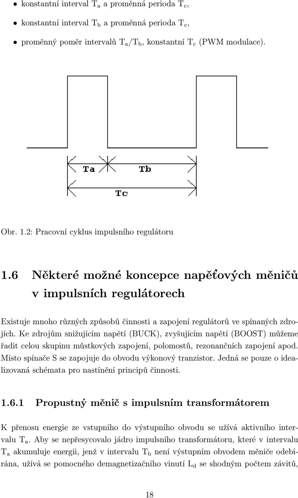 Ke zdrojům snižujícím napětí (BUCK), zvyšujícím napětí (BOOST) můžeme řadit celou skupinu můstkových zapojení, polomostů, rezonančních zapojení apod.