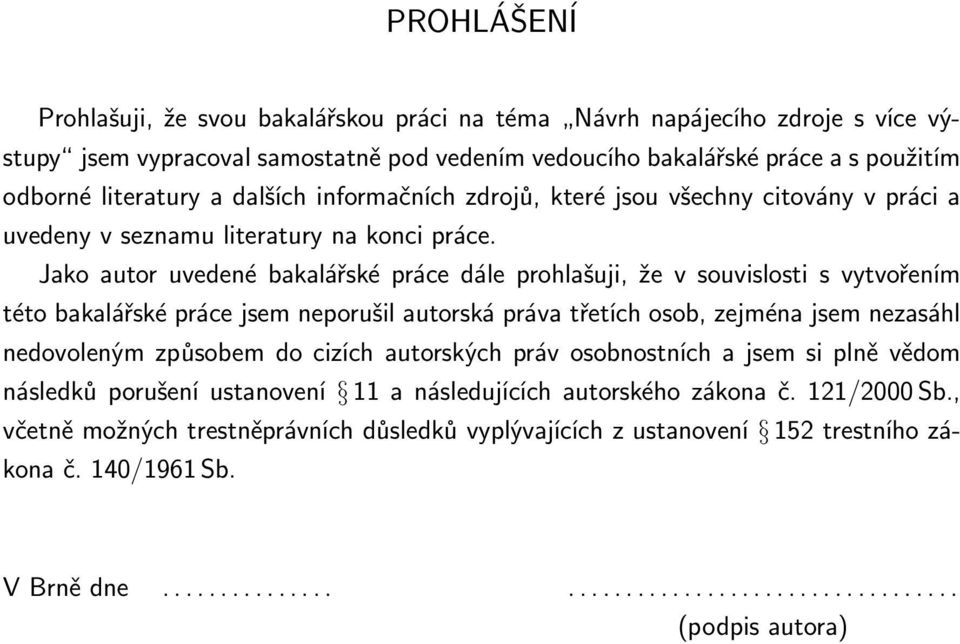 Jako autor uvedené bakalářské práce dále prohlašuji, že v souvislosti s vytvořením této bakalářské práce jsem neporušil autorská práva třetích osob, zejména jsem nezasáhl nedovoleným způsobem do