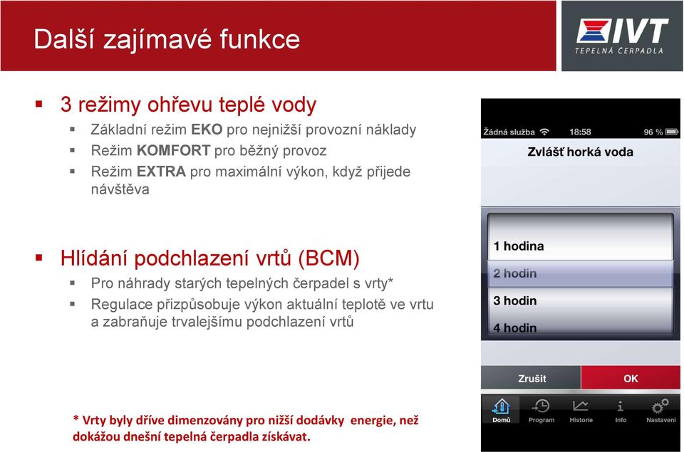 starých tepelných čerpadel s vrty* Regulace přizpůsobuje výkon aktuální teplotě ve vrtu a zabraňuje trvalejšímu