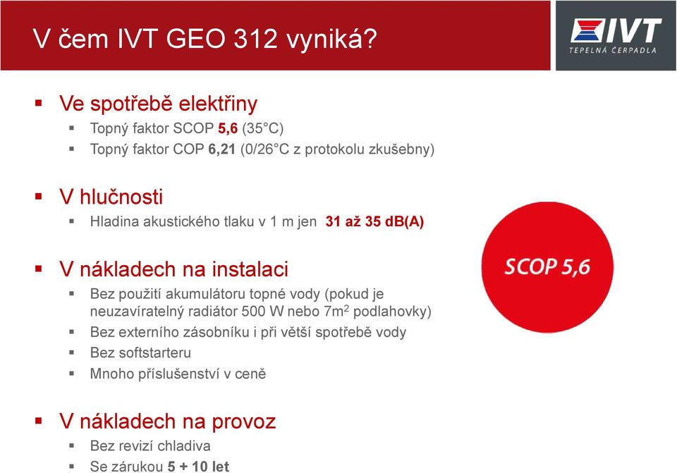 Hladina akustického tlaku v 1 m jen 31 až 35 db(a) V nákladech na instalaci Bez použití akumulátoru topné vody (pokud