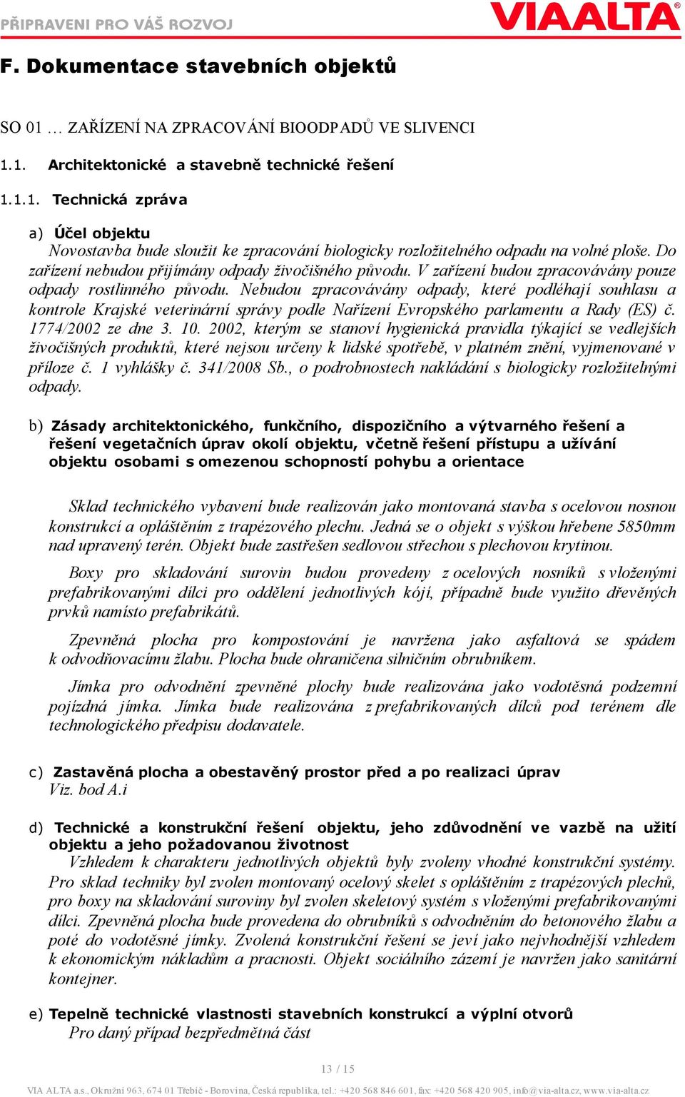 Nebudou zpracovávány odpady, které podléhají souhlasu a kontrole Krajské veterinární správy podle Nařízení Evropského parlamentu a Rady (ES) č. 17742002 ze dne 3. 10.