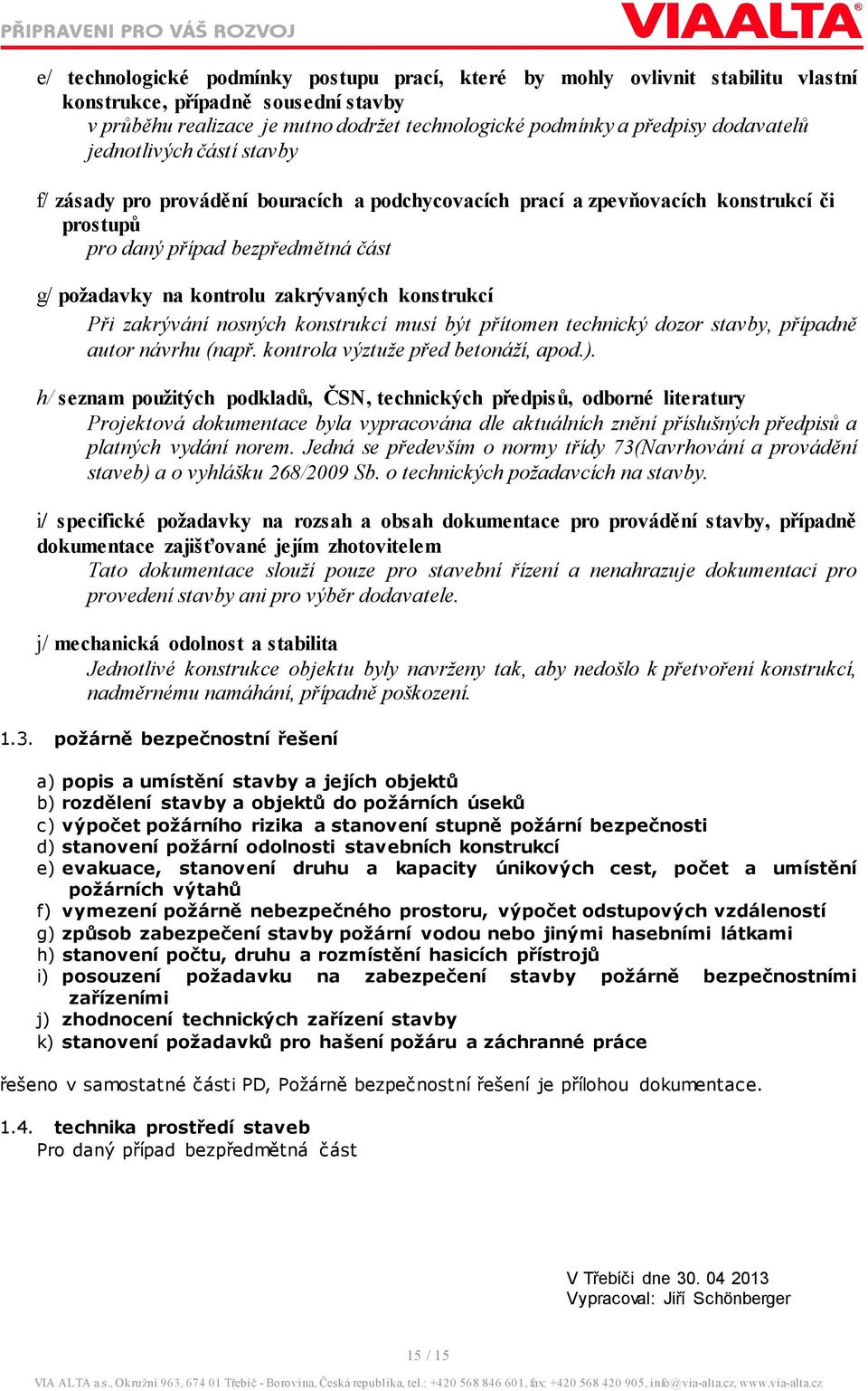 zakrývaných konstrukcí Při zakrývání nosných konstrukcí musí být přítomen technický dozor stavby, případně autor návrhu (např. kontrola výztuže před betonáží, apod.).