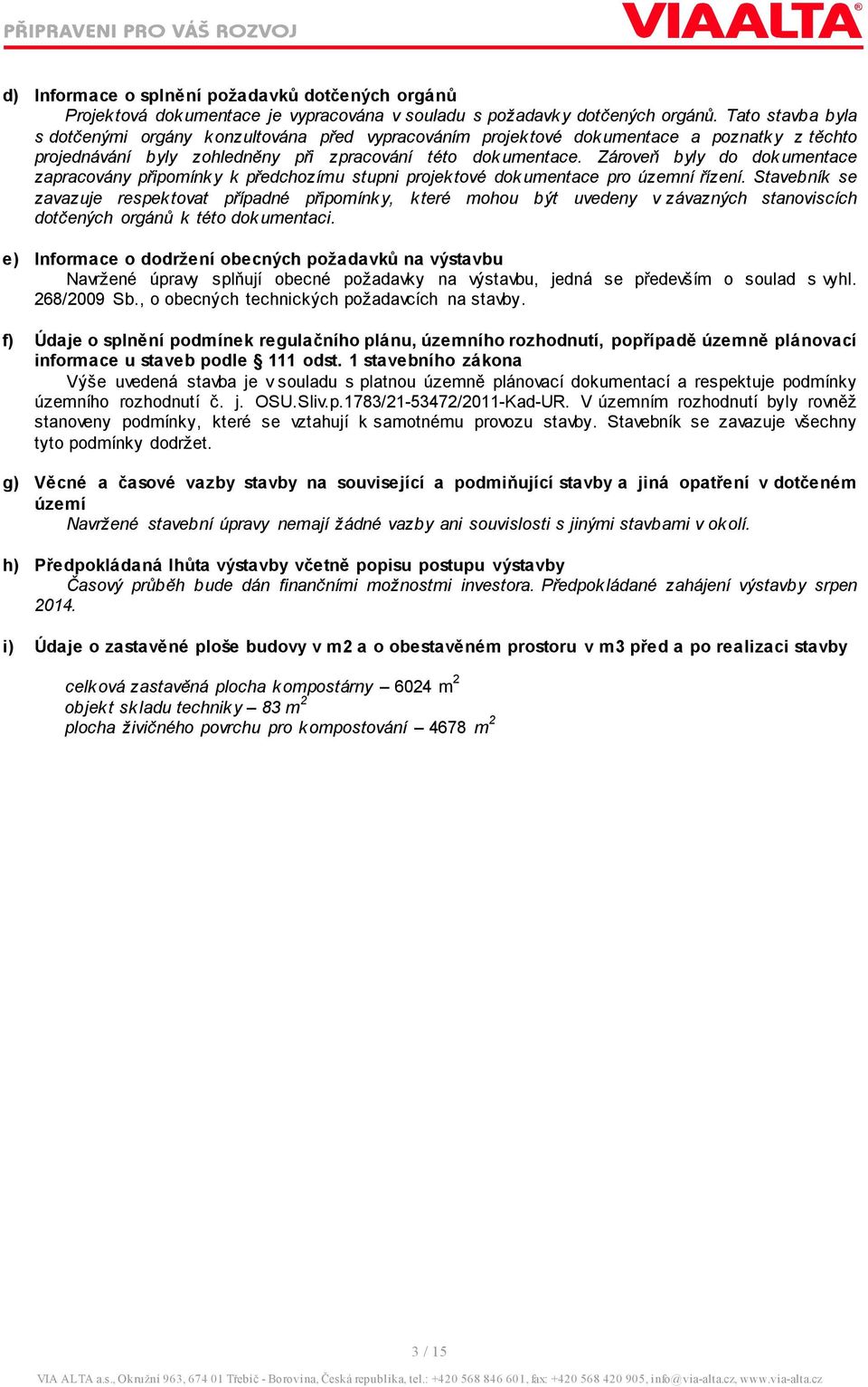 Zároveň byly do dokumentace zapracovány připomínky k předchozímu stupni projektové dokumentace pro územní řízení.