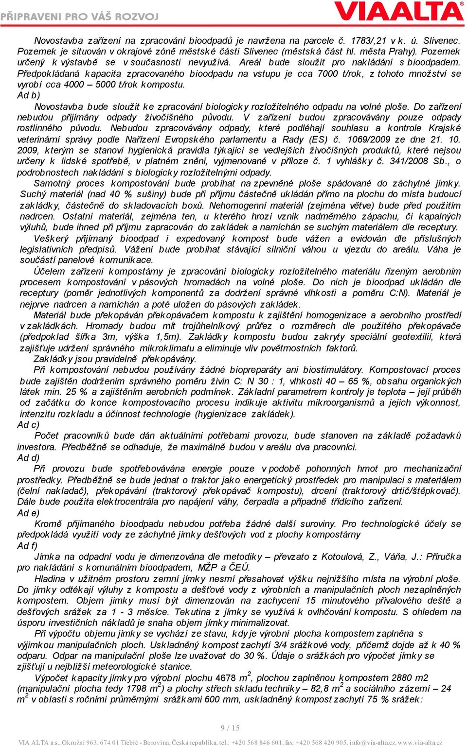 Předpokládaná k apacita zpracovaného bioodpadu na vstupu je cca 7000 trok, z tohoto množství se vyrobí cca 4000 5000 trok kompostu.