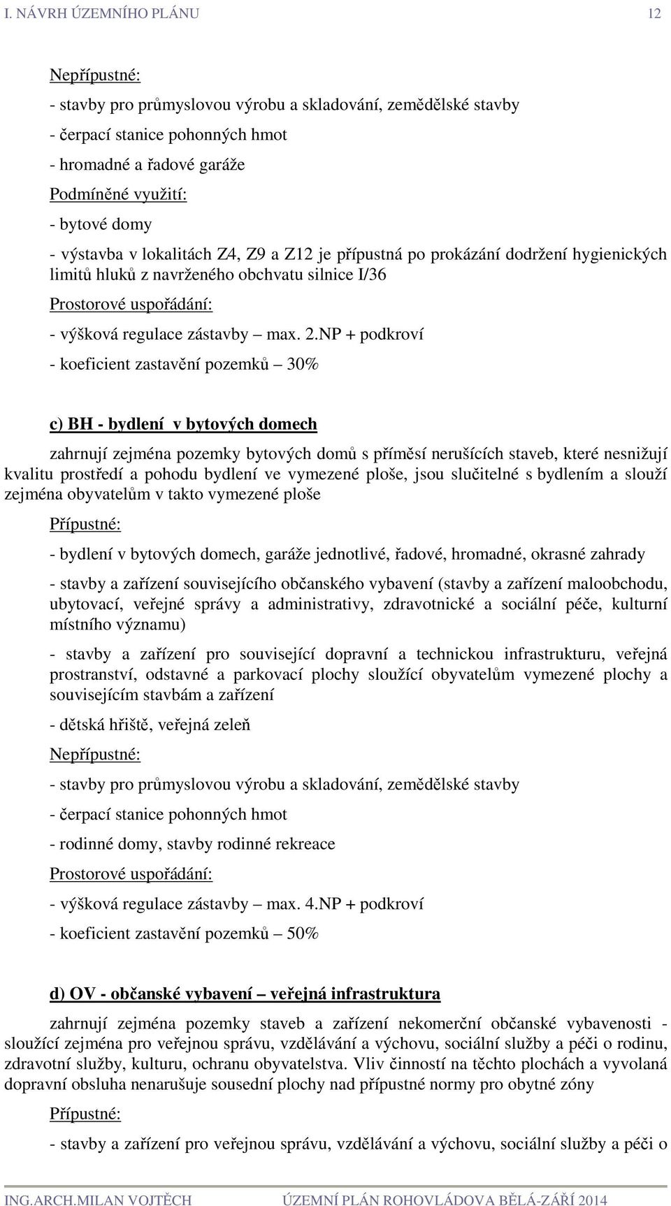 NP + podkroví - koeficient zastavění pozemků 30% c) BH - bydlení v bytových domech zahrnují zejména pozemky bytových domů s příměsí nerušících staveb, které nesnižují kvalitu prostředí a pohodu