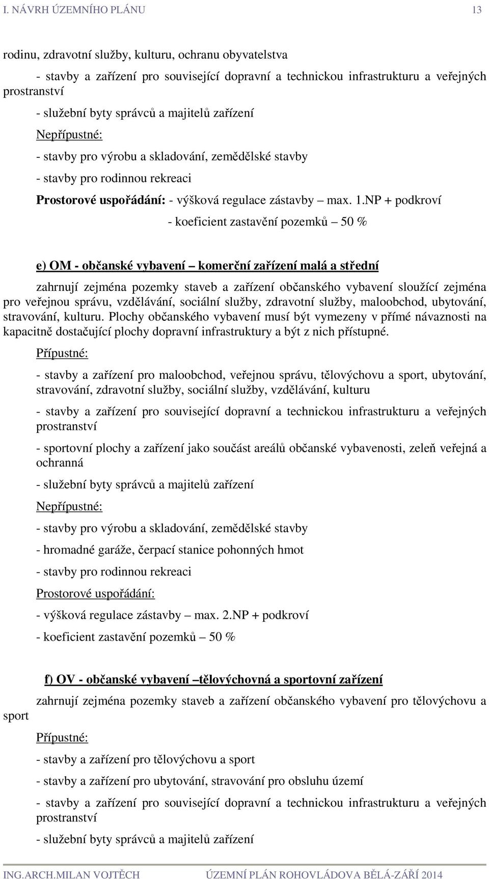 NP + podkroví - koeficient zastavění pozemků 50 % e) OM - občanské vybavení komerční zařízení malá a střední zahrnují zejména pozemky staveb a zařízení občanského vybavení sloužící zejména pro