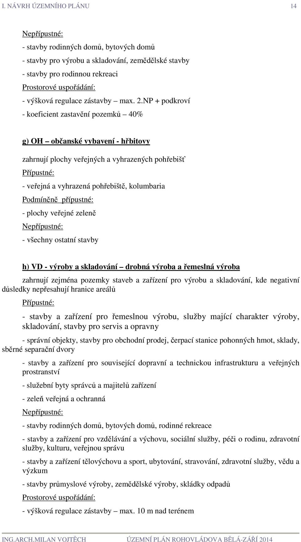NP + podkroví - koeficient zastavění pozemků 40% g) OH občanské vybavení - hřbitovy zahrnují plochy veřejných a vyhrazených pohřebišť - veřejná a vyhrazená pohřebiště, kolumbaria Podmíněně přípustné: