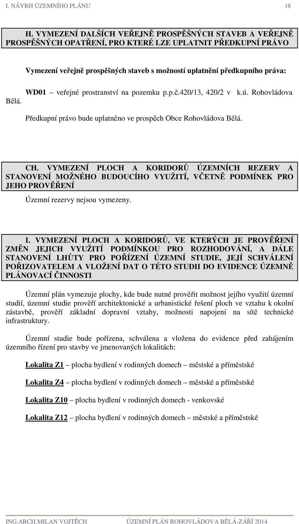 WD01 veřejné prostranství na pozemku p.p.č.420/13, 420/2 v k.ú. Rohovládova Předkupní právo bude uplatněno ve prospěch Obce Rohovládova Bělá. CH.