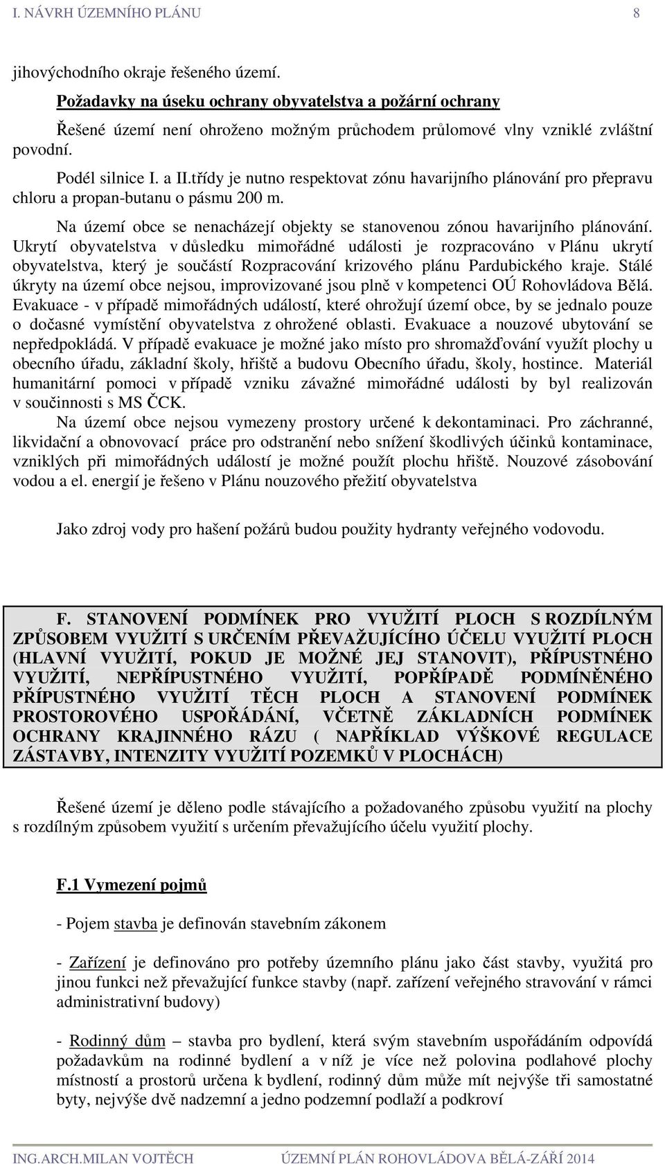 třídy je nutno respektovat zónu havarijního plánování pro přepravu chloru a propan-butanu o pásmu 200 m. Na území obce se nenacházejí objekty se stanovenou zónou havarijního plánování.