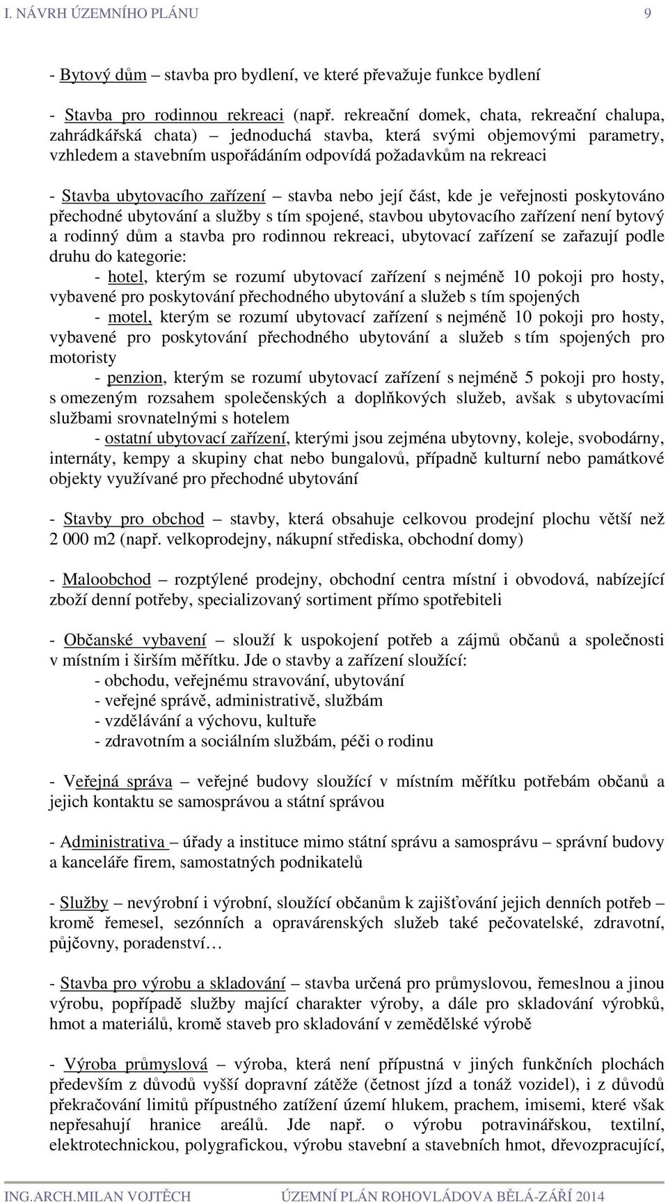 ubytovacího zařízení stavba nebo její část, kde je veřejnosti poskytováno přechodné ubytování a služby s tím spojené, stavbou ubytovacího zařízení není bytový a rodinný dům a stavba pro rodinnou