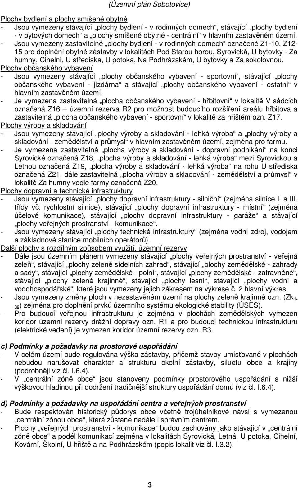 - Jsou vymezeny zastavitelné plochy bydlení - v rodinných domech označené Z1-10, Z12-15 pro doplnění obytné zástavby v lokalitách Pod Starou horou, Syrovická, U bytovky - Za humny, Cihelní, U