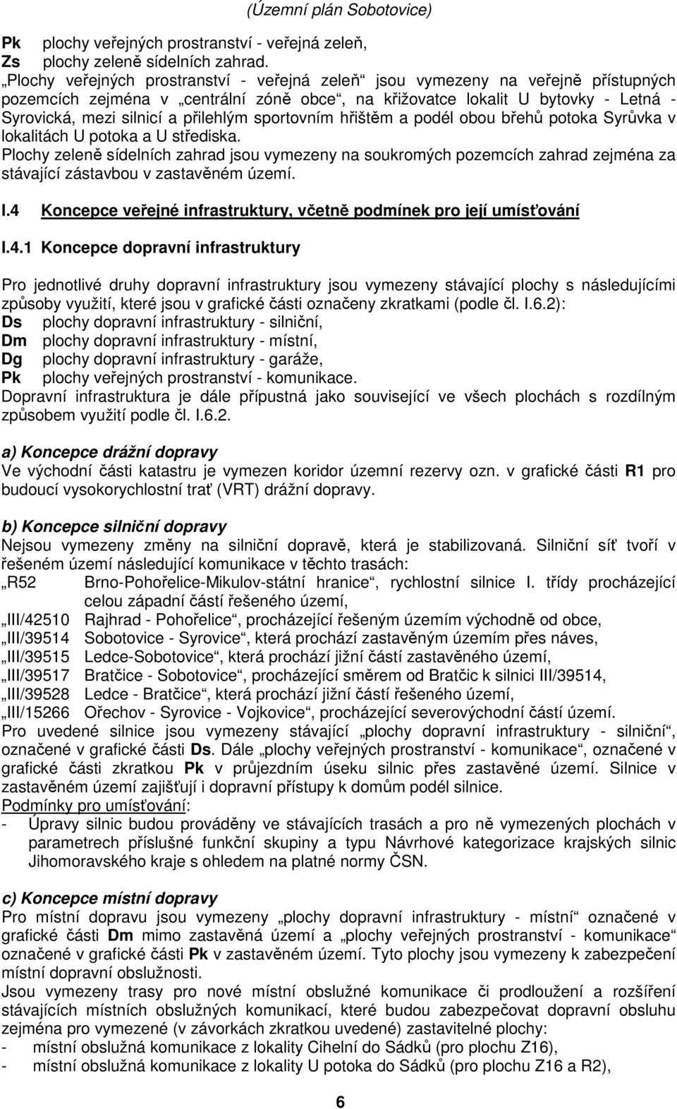 přilehlým sportovním hřištěm a podél obou břehů potoka Syrůvka v lokalitách U potoka a U střediska.