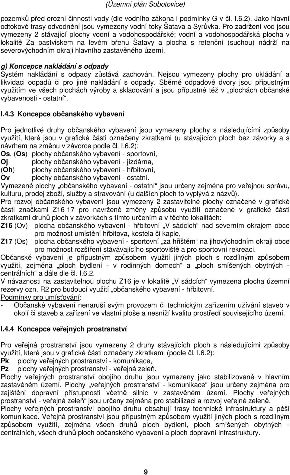 severovýchodním okraji hlavního zastavěného území. g) Koncepce nakládání s odpady Systém nakládání s odpady zůstává zachován.