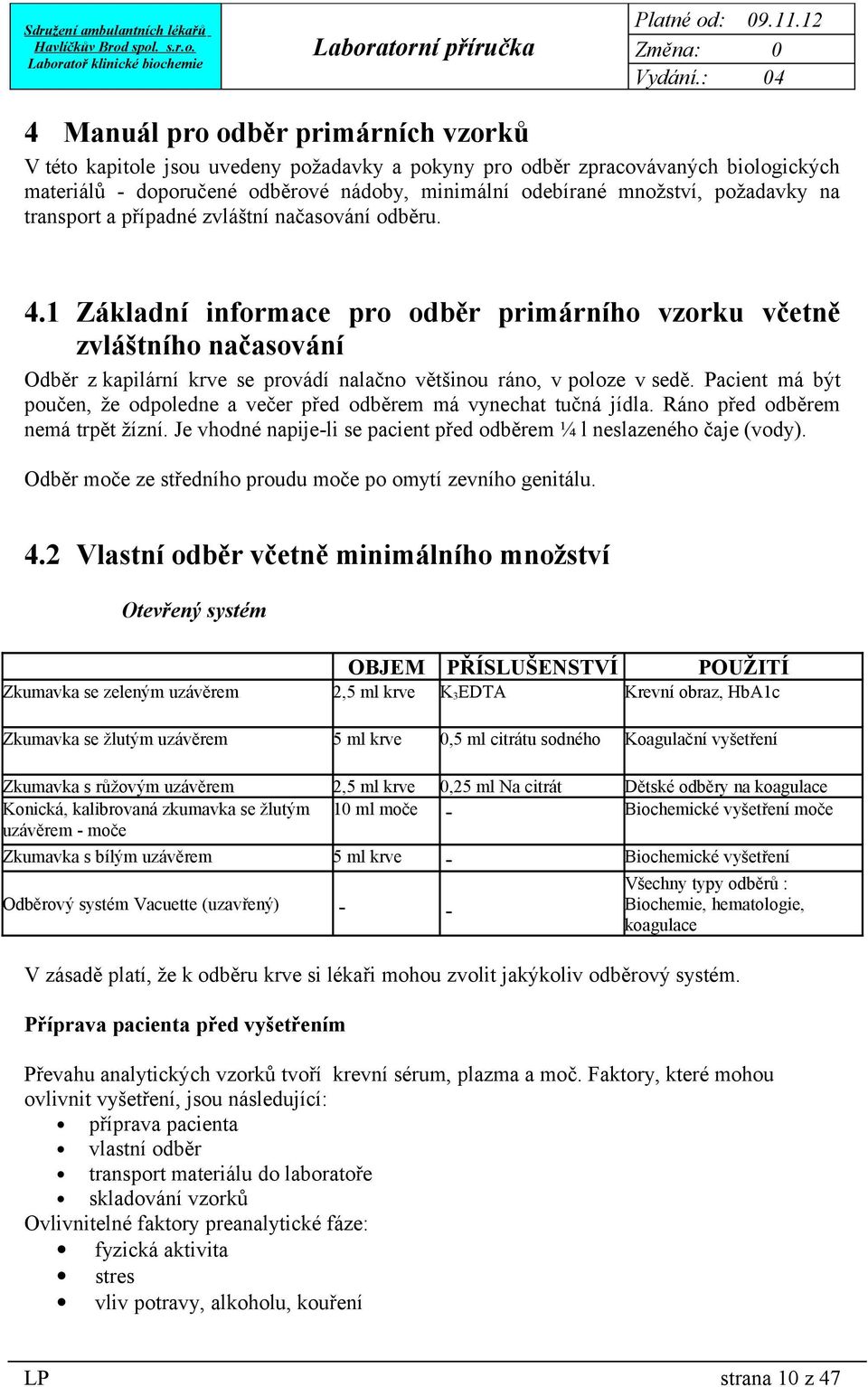 1 Základní informace pro odběr primárního vzorku včetně zvláštního načasování Odběr z kapilární krve se provádí nalačno většinou ráno, v poloze v sedě.