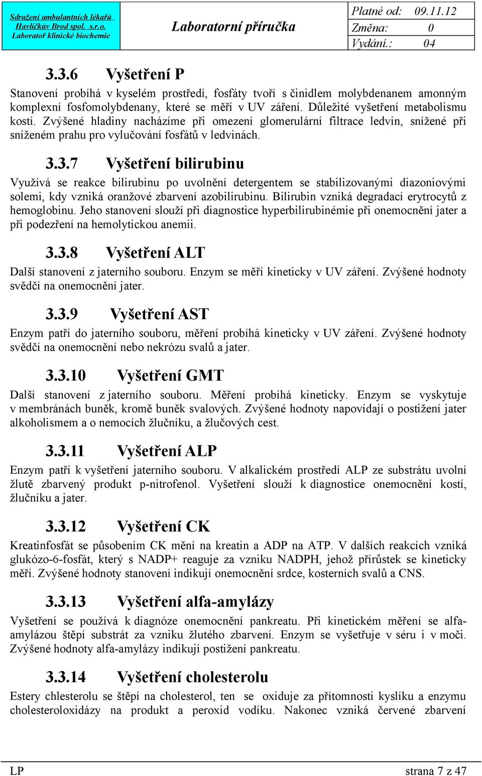 3.7 Vyšetření bilirubinu Využívá se reakce bilirubinu po uvolnění detergentem se stabilizovanými diazoniovými solemi, kdy vzniká oranžové zbarvení azobilirubinu.