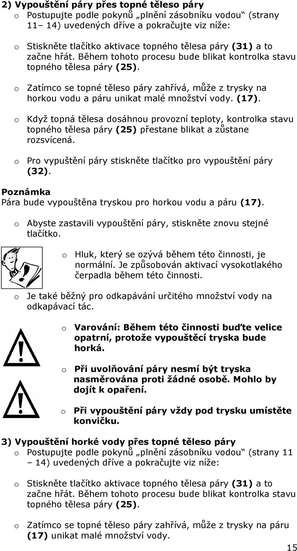 o Když topná tělesa dosáhnou provozní teploty, kontrolka stavu topného tělesa páry (25) přestane blikat a zůstane rozsvícená. o Pro vypuštění páry stiskněte tlačítko pro vypouštění páry (32).