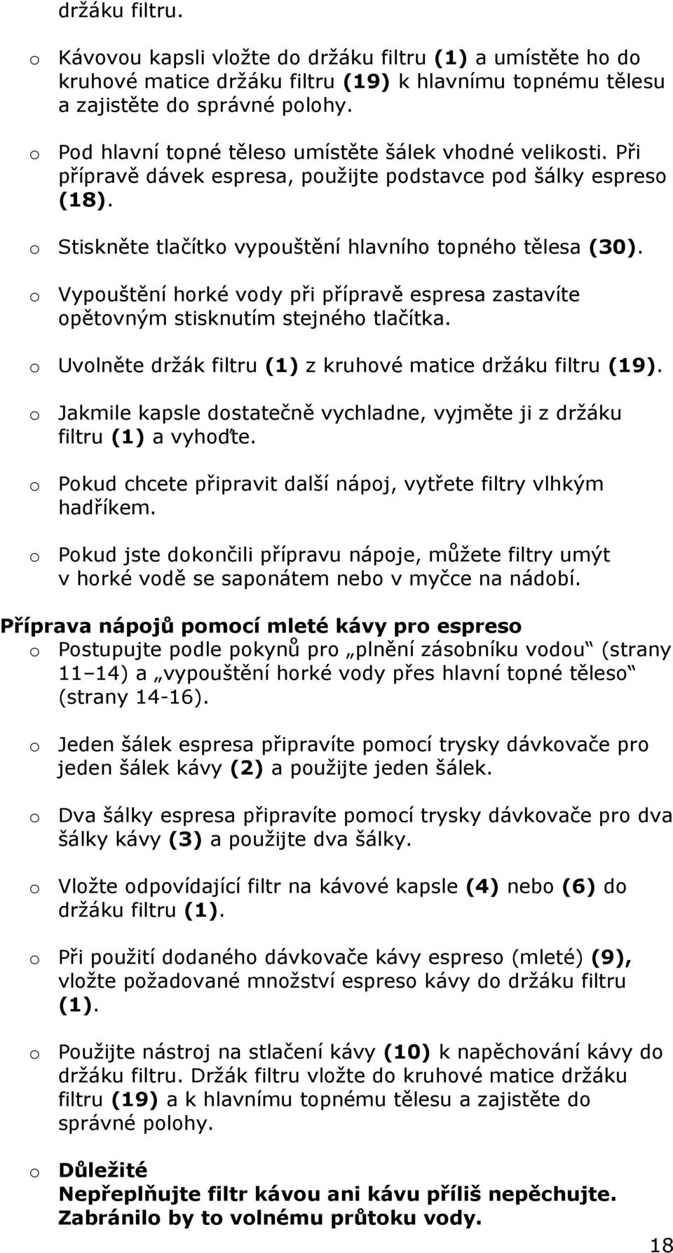 o Vypouštění horké vody při přípravě espresa zastavíte opětovným stisknutím stejného tlačítka. o Uvolněte držák filtru (1) z kruhové matice držáku filtru (19).