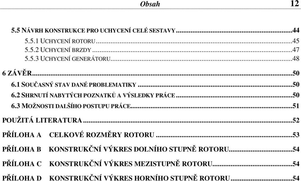 ..51 POUŽITÁ LITERATURA...52 PŘÍLOHA A CELKOVÉ ROZMĚRY ROTORU.