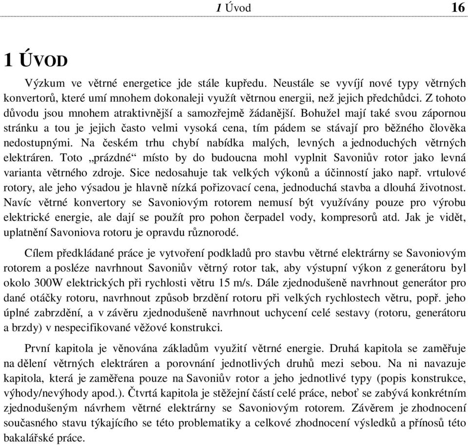 Bohužel mají také svou zápornou stránku a tou je jejich často velmi vysoká cena, tím pádem se stávají pro běžného člověka nedostupnými.