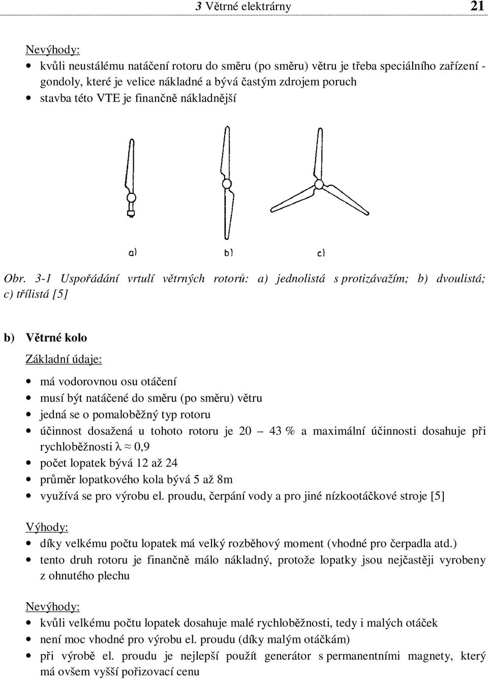 3-1 Uspořádání vrtulí větrných rotorů: a) jednolistá s protizávažím; b) dvoulistá; c) třílistá [5] b) Větrné kolo Základní údaje: má vodorovnou osu otáčení musí být natáčené do směru (po směru) větru