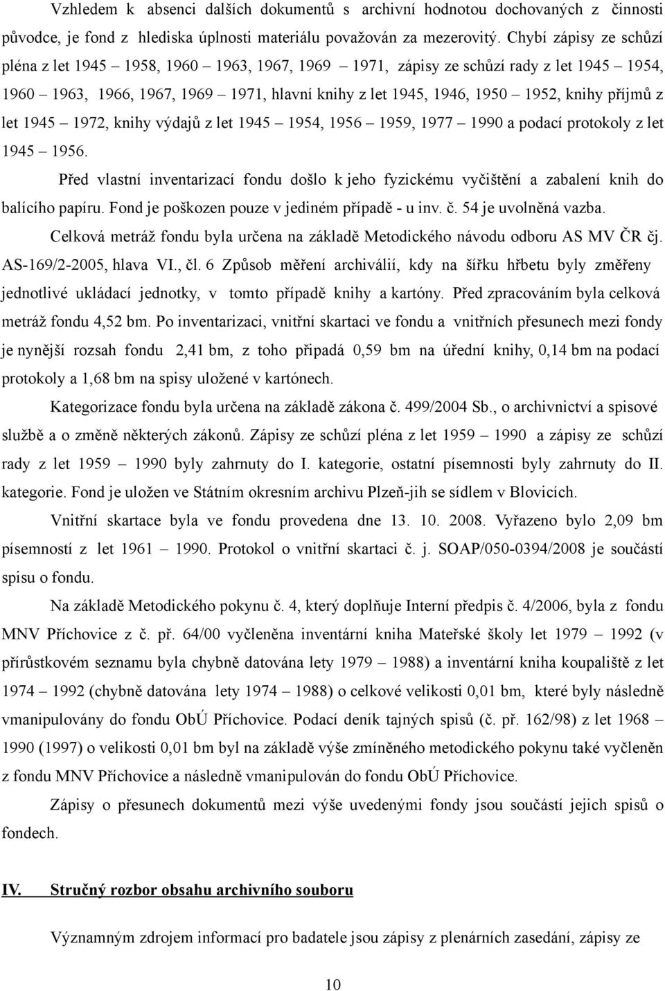 příjmů z let 1945 1972, knihy výdajů z let 1945 1954, 1956 1959, 1977 1990 a podací protokoly z let 1945 1956.