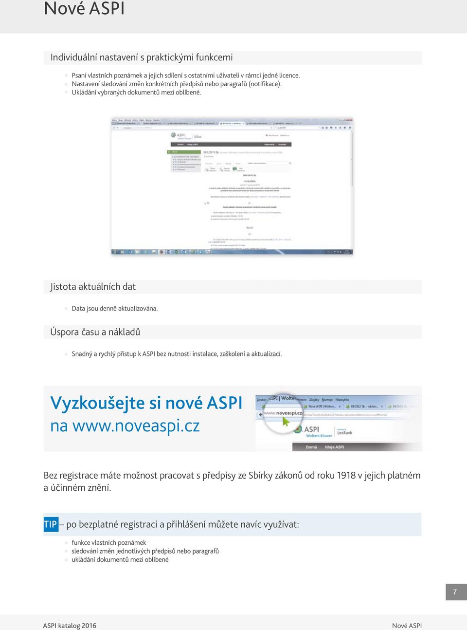 Úspora času a nákladů Snadný a rychlý přístup k ASPI bez nutnosti instalace, zaškolení a aktualizací. Vyzkoušejte si nové ASPI na www.noveaspi.