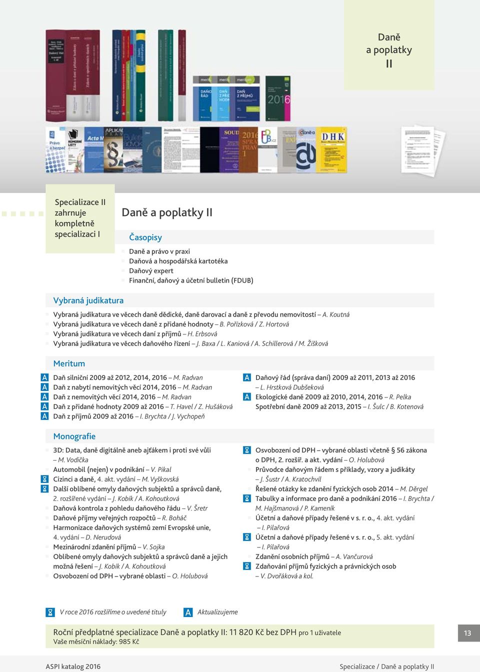Hortová Vybraná judikatura ve věcech daní z příjmů H. Erbsová Vybraná judikatura ve věcech daňového řízení J. Baxa / L. Kaniová / A. Schillerová / M.