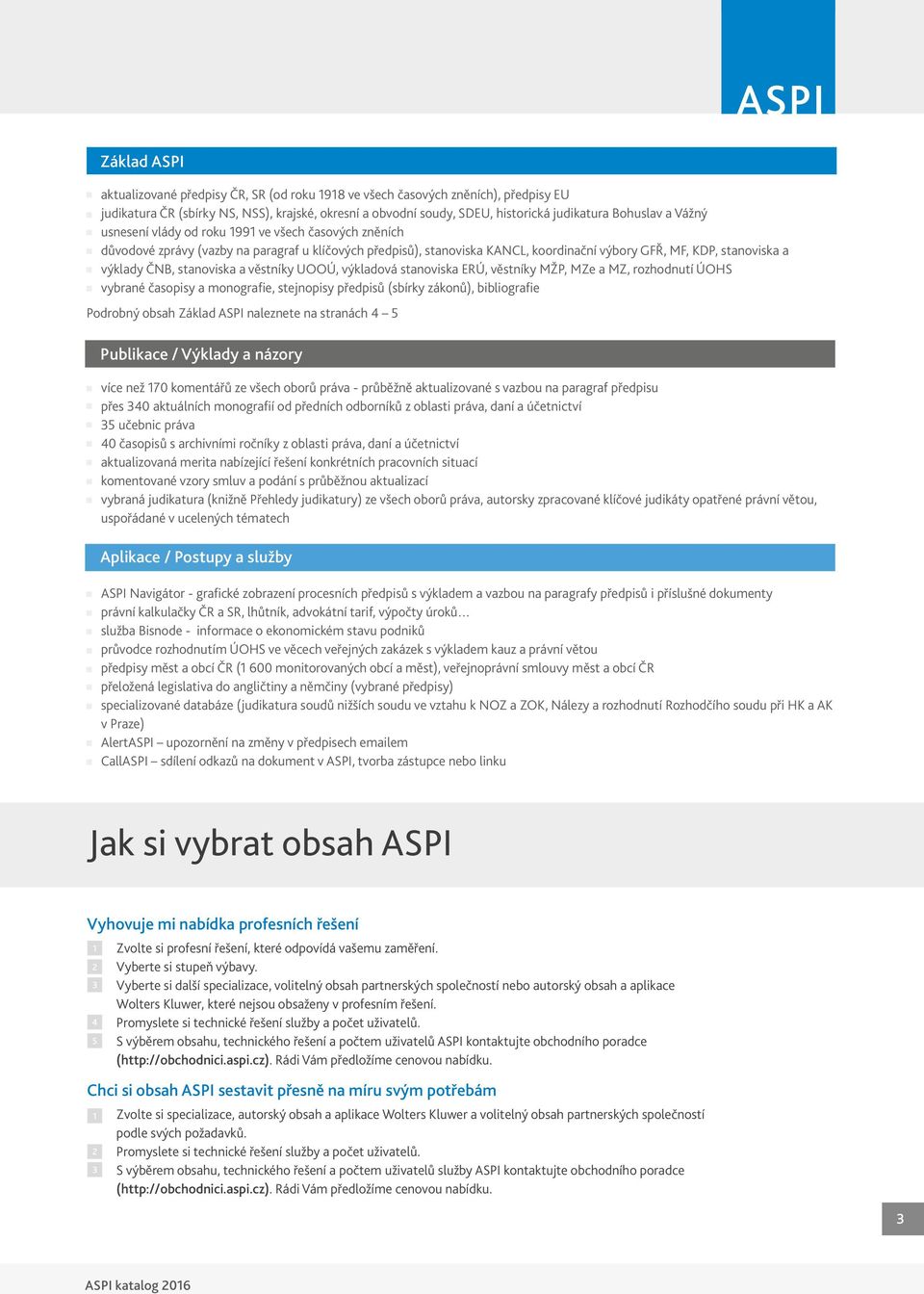 stanoviska a věstníky UOOÚ, výkladová stanoviska ERÚ, věstníky MŽP, MZe a MZ, rozhodnutí ÚOHS vybrané časopisy a monografie, stejnopisy předpisů (sbírky zákonů), bibliografie Podrobný obsah Základ