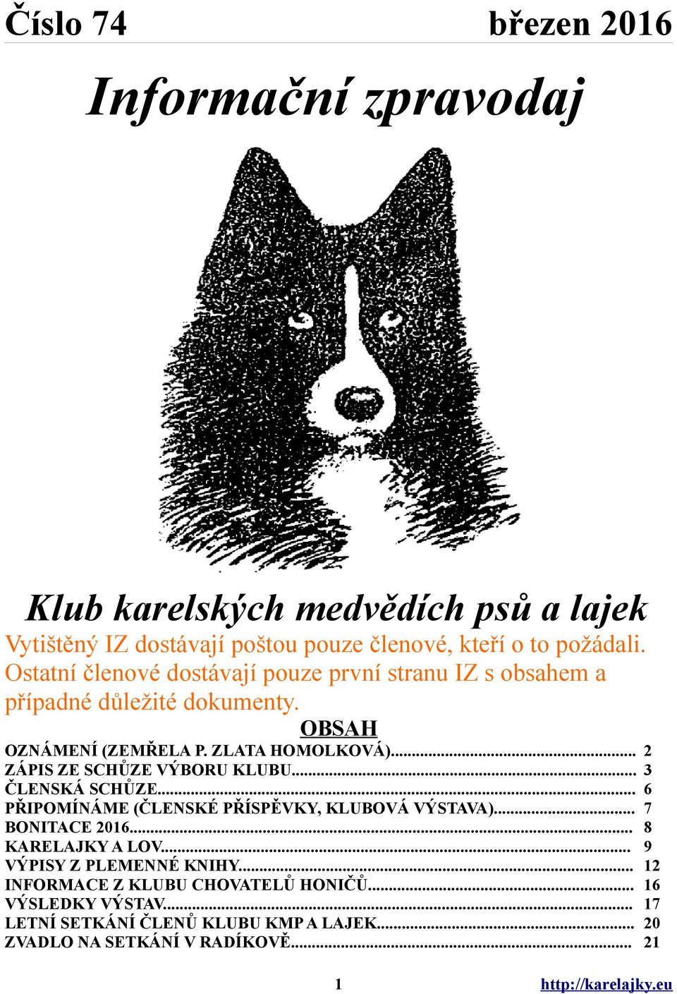 .. 2 ZÁPIS ZE SCHŮZE VÝBORU KLUBU... 3 ČLENSKÁ SCHŮZE... 6 PŘIPOMÍNÁME (ČLENSKÉ PŘÍSPĚVKY, KLUBOVÁ VÝSTAVA)... 7 BONITACE 2016... 8 KARELAJKY A LOV.