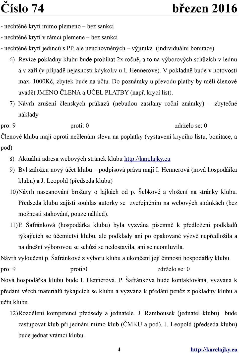 Do poznámky u převodu platby by měli členové uvádět JMÉNO ČLENA a ÚČEL PLATBY (např. krycí list).