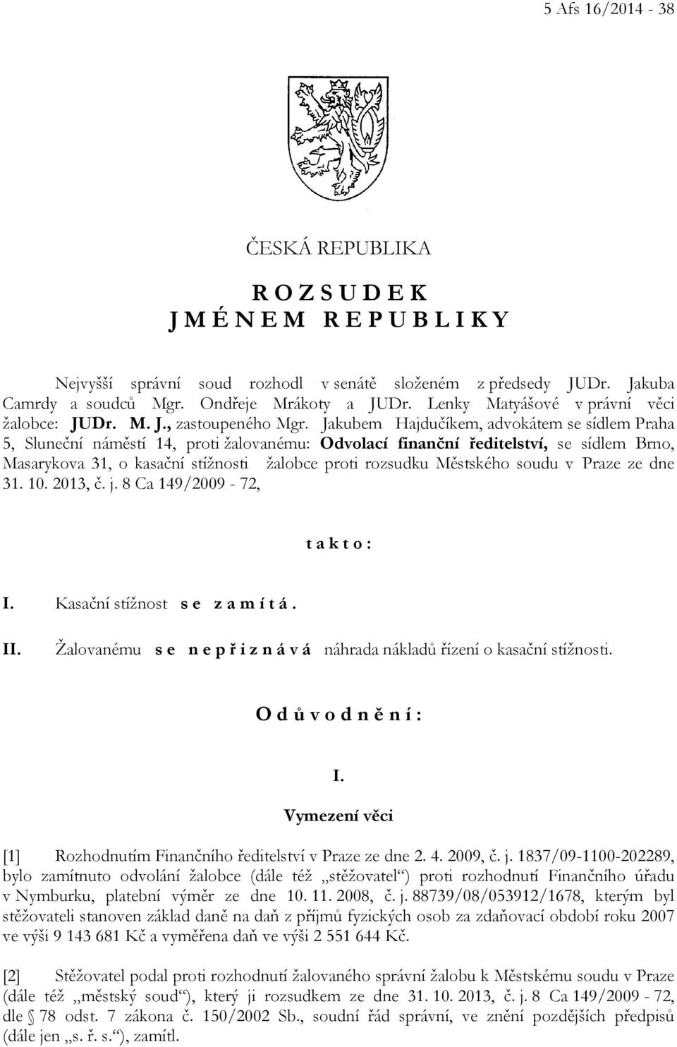 Jakubem Hajdučíkem, advokátem se sídlem Praha 5, Sluneční náměstí 14, proti žalovanému: Odvolací finanční ředitelství, se sídlem Brno, Masarykova 31, o kasační stížnosti žalobce proti rozsudku