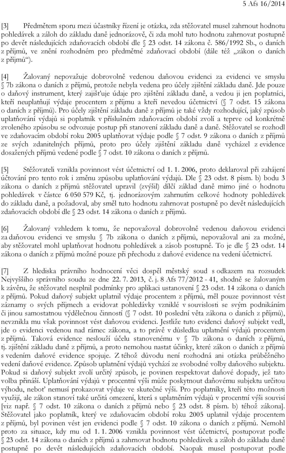 [4] Žalovaný nepovažuje dobrovolně vedenou daňovou evidenci za evidenci ve smyslu 7b zákona o daních z příjmů, protože nebyla vedena pro účely zjištění základu daně.