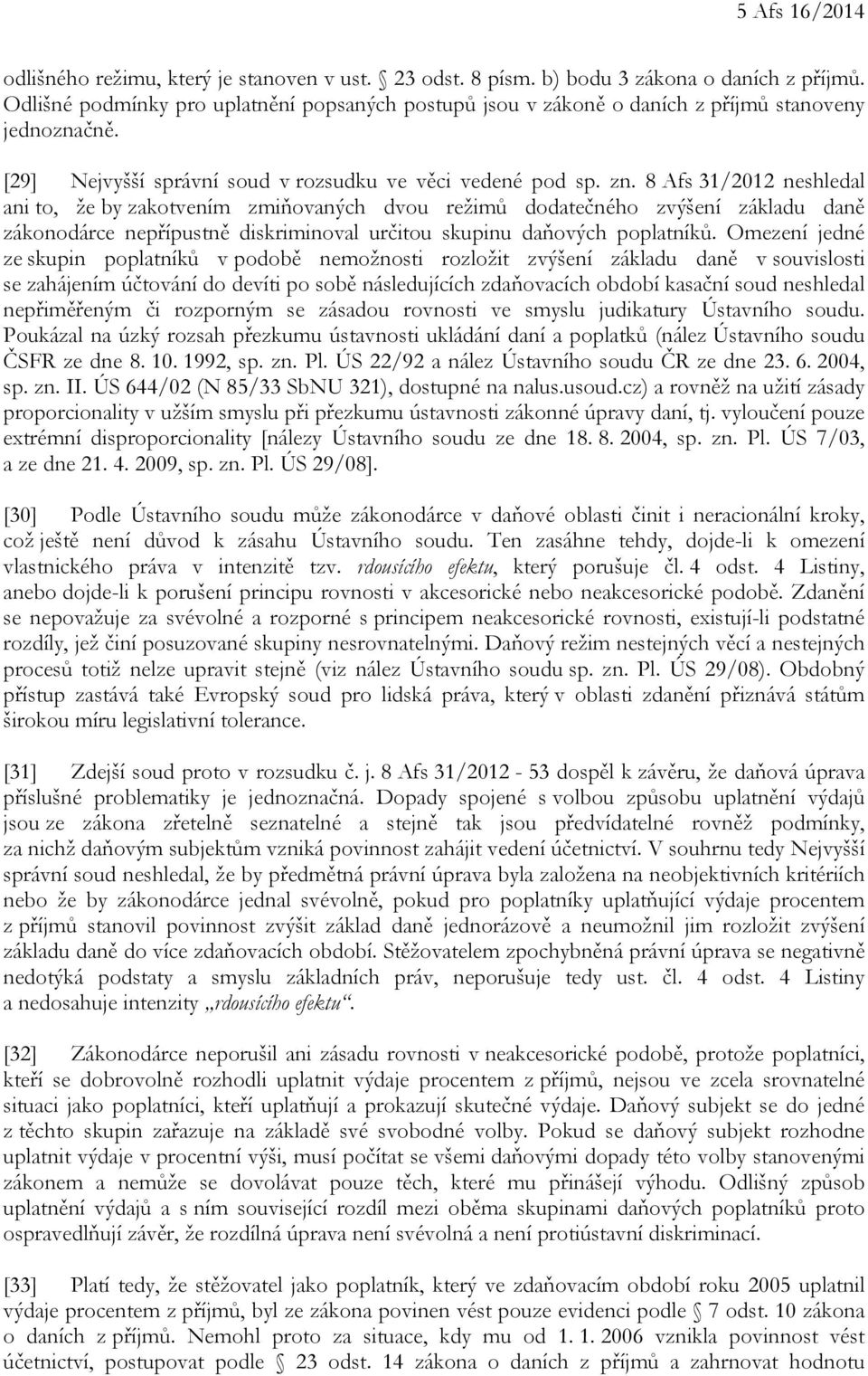 8 Afs 31/2012 neshledal ani to, že by zakotvením zmiňovaných dvou režimů dodatečného zvýšení základu daně zákonodárce nepřípustně diskriminoval určitou skupinu daňových poplatníků.