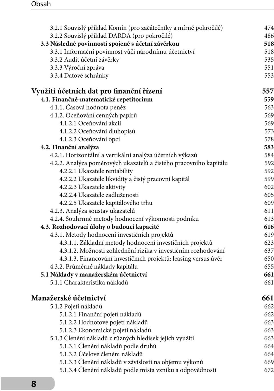 1.2. Oceňování cenných papírů 569 4.1.2.1 Oceňování akcií 569 4.1.2.2 Oceňování dluhopisů 573 4.1.2.3 Oceňování opcí 578 4.2. Finanční analýza 583 4.2.1. Horizontální a vertikální analýza účetních výkazů 584 4.