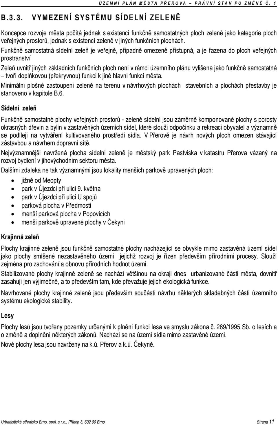 Funkčně samostatná sídelní zeleň je veřejně, případně omezeně přístupná, a je řazena do ploch veřejných prostranství Zeleň uvnitř jiných základních funkčních ploch není v rámci územního plánu