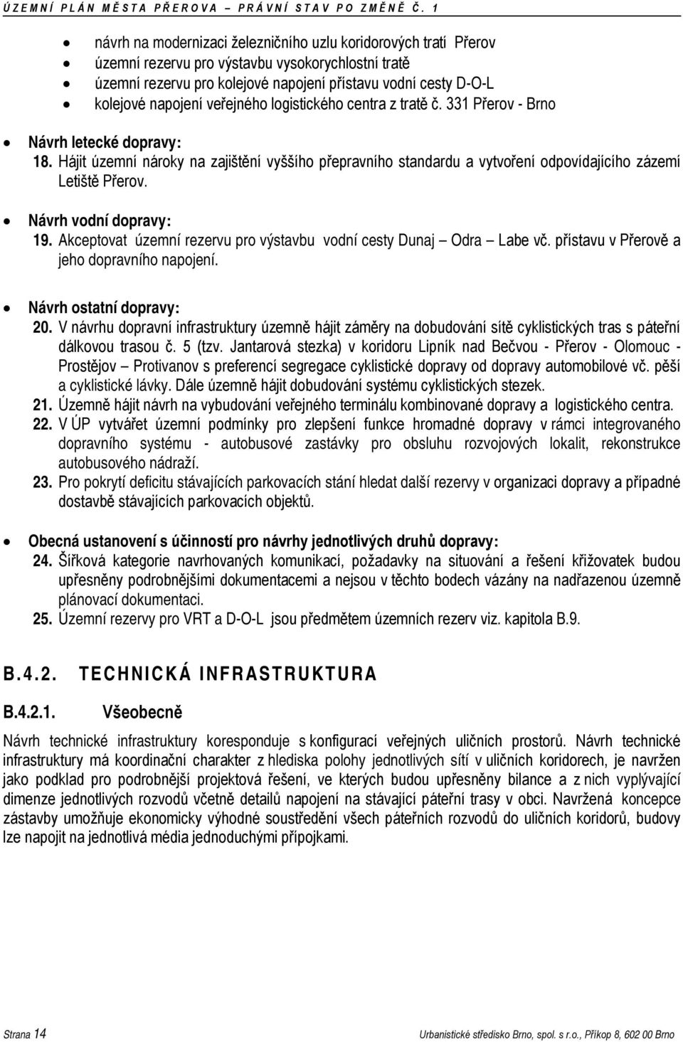 Návrh vodní dopravy: 19. Akceptovat územní rezervu pro výstavbu vodní cesty Dunaj Odra Labe vč. přístavu v Přerově a jeho dopravního napojení. Návrh ostatní dopravy: 20.