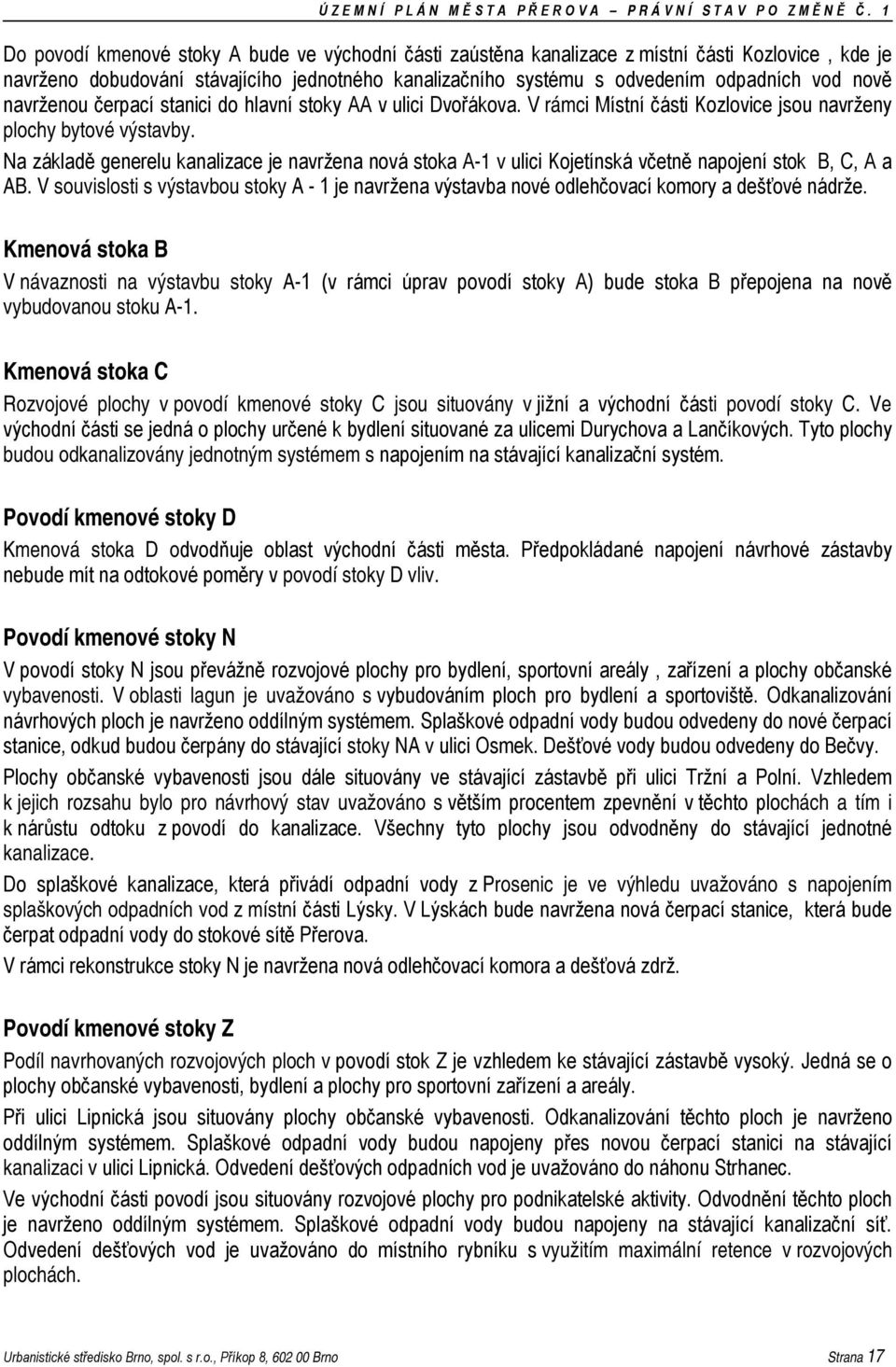 Na základě generelu kanalizace je navržena nová stoka A-1 v ulici Kojetínská včetně napojení stok B, C, A a AB.