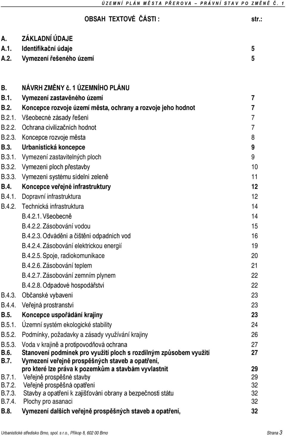 3.3. Vymezení systému sídelní zeleně 11 B.4. Koncepce veřejné infrastruktury 12 B.4.1. Dopravní infrastruktura 12 B.4.2. Technická infrastruktura 14 B.4.2.1. Všeobecně 14 B.4.2.2. Zásobování vodou 15 B.