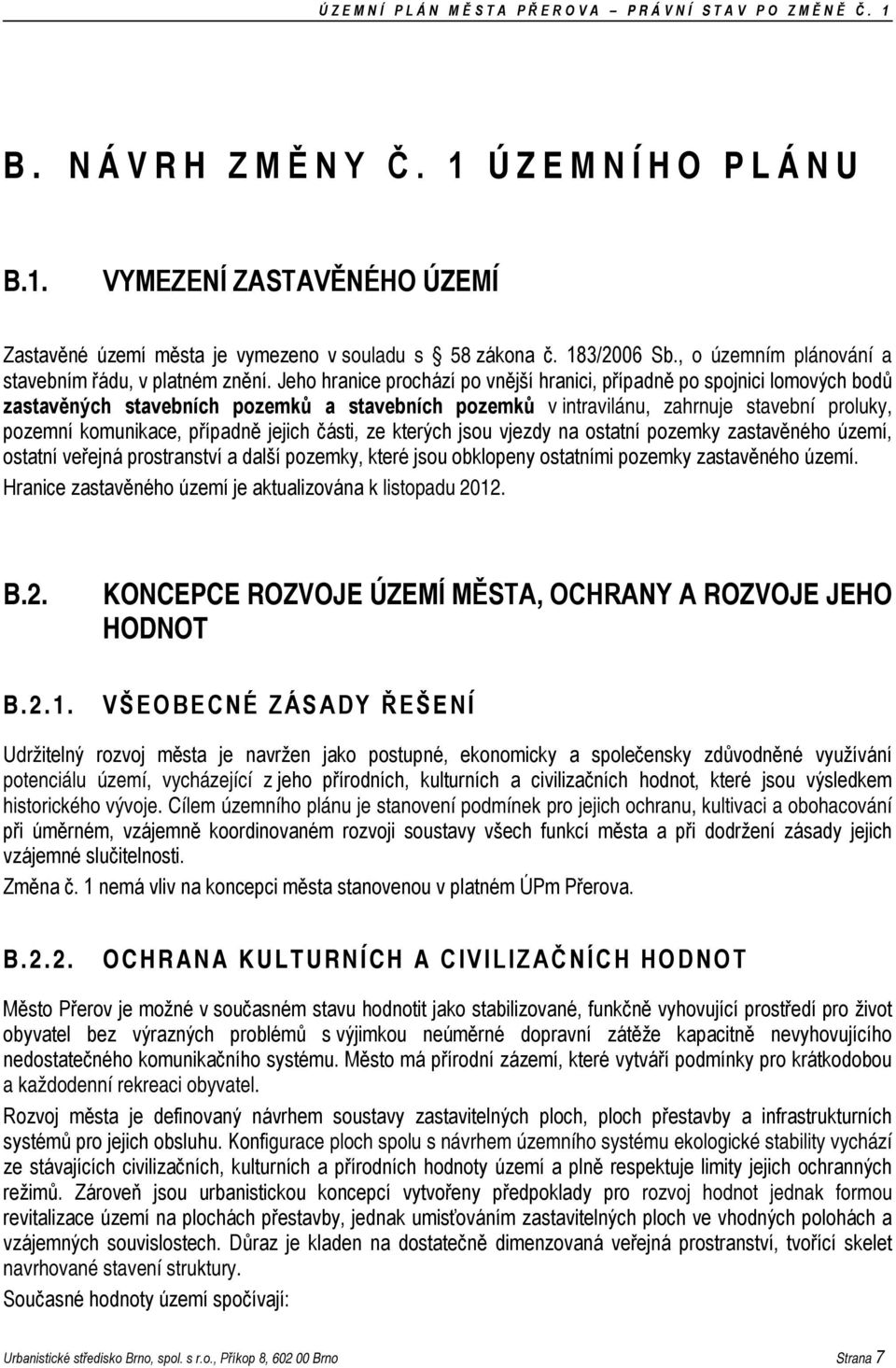 jejich části, ze kterých jsou vjezdy na ostatní pozemky zastavěného území, ostatní veřejná prostranství a další pozemky, které jsou obklopeny ostatními pozemky zastavěného území.