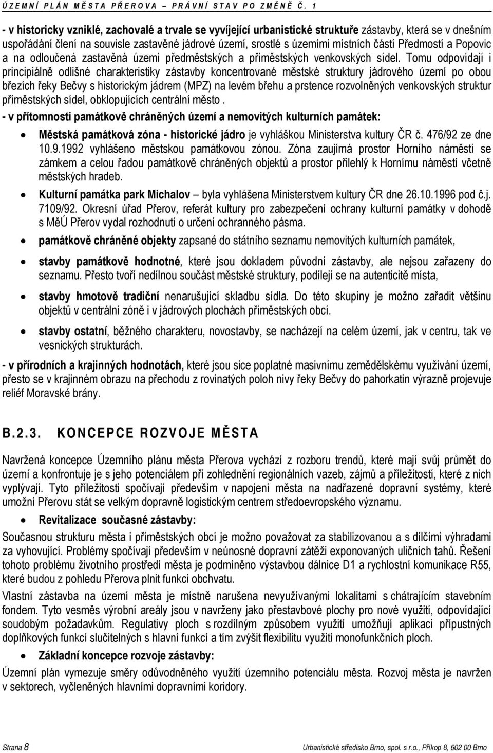 Tomu odpovídají i principiálně odlišné charakteristiky zástavby koncentrované městské struktury jádrového území po obou březích řeky Bečvy s historickým jádrem (MPZ) na levém břehu a prstence