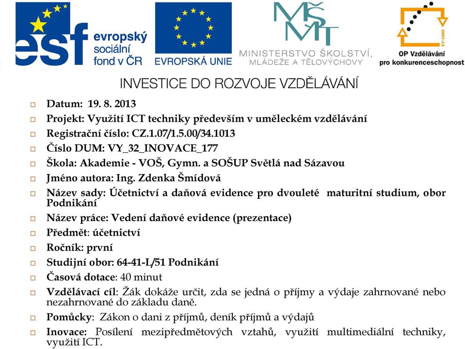 Zdenka Šmídová Název sady: Účetnictví a daňová evidence pro dvouleté maturitní studium, obor Podnikání Název práce: Vedení daňové evidence (prezentace) Předmět: účetnictví Ročník: