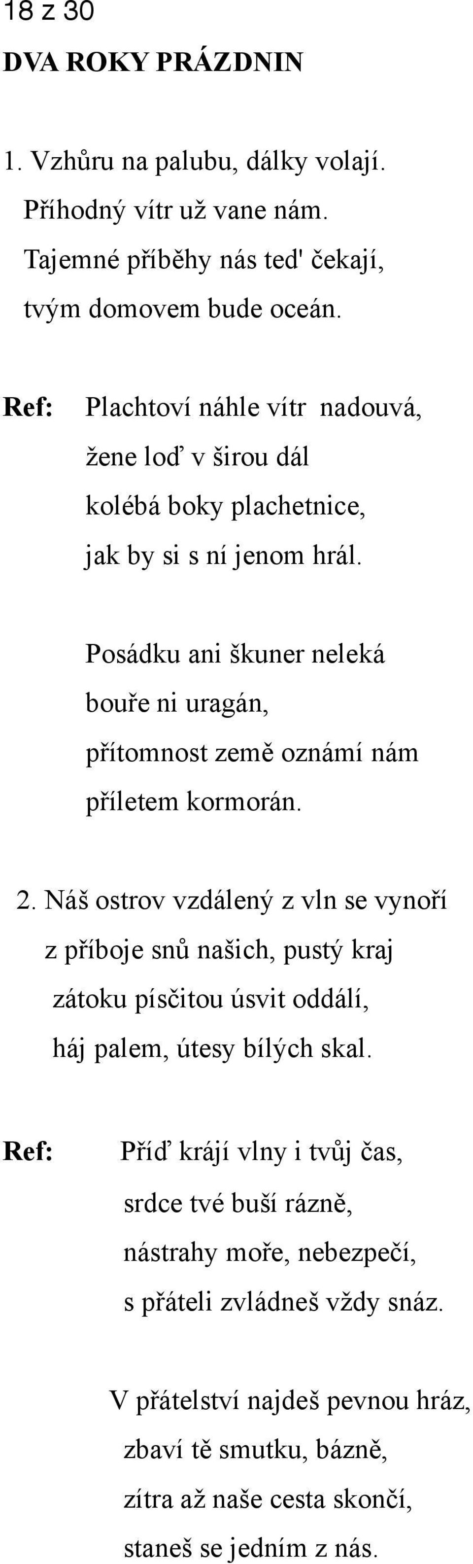 Posádku ani škuner neleká bouře ni uragán, přítomnost země oznámí nám příletem kormorán. 2.