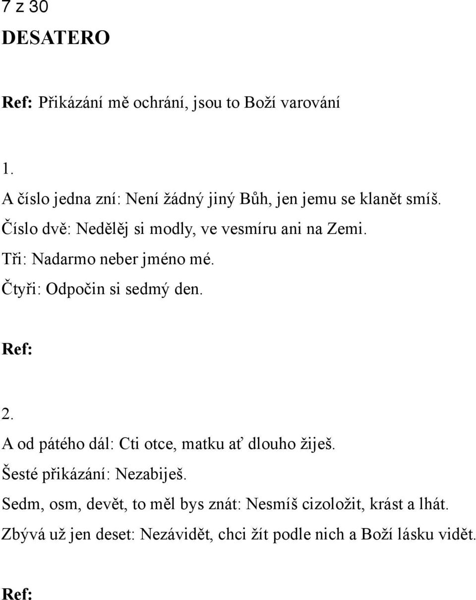 Tři: Nadarmo neber jméno mé. Čtyři: Odpočin si sedmý den. Ref: 2. A od pátého dál: Cti otce, matku ať dlouho žiješ.