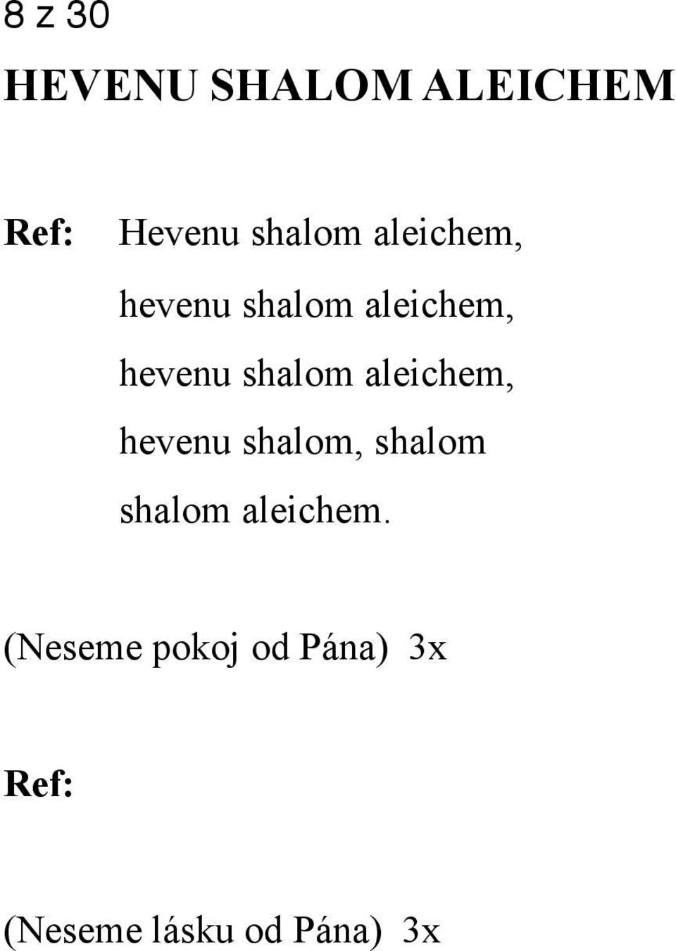 aleichem, hevenu shalom, shalom shalom aleichem.