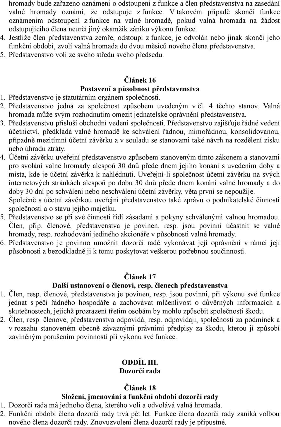 Jestliže člen představenstva zemře, odstoupí z funkce, je odvolán nebo jinak skončí jeho funkční období, zvolí valná hromada do dvou měsíců nového člena představenstva. 5.